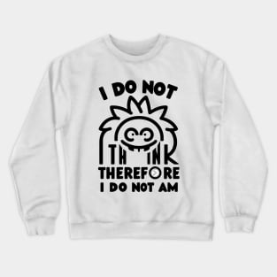 I do not think therefore I do not am Crewneck Sweatshirt